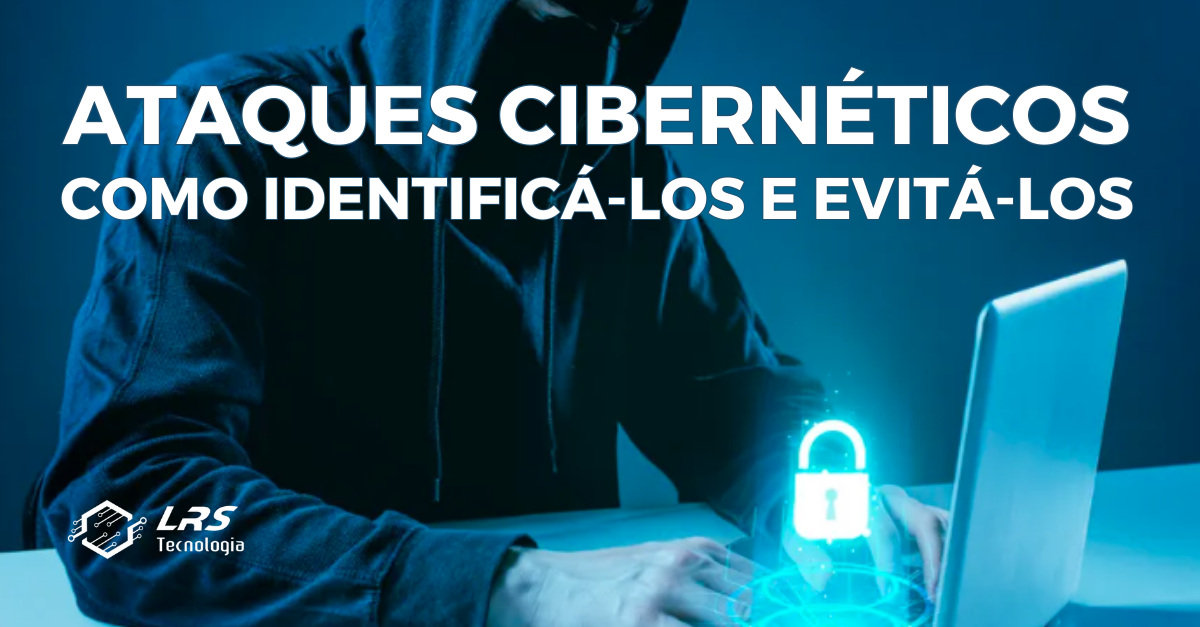 Ataques Cibernéticos: como identificá-los e evitá-los