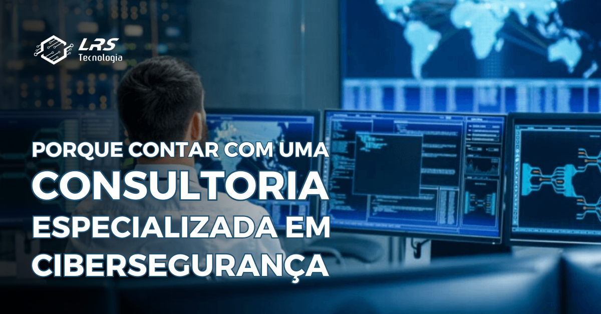 Porque contar com uma Consultoria Especializada em Cibersegurança