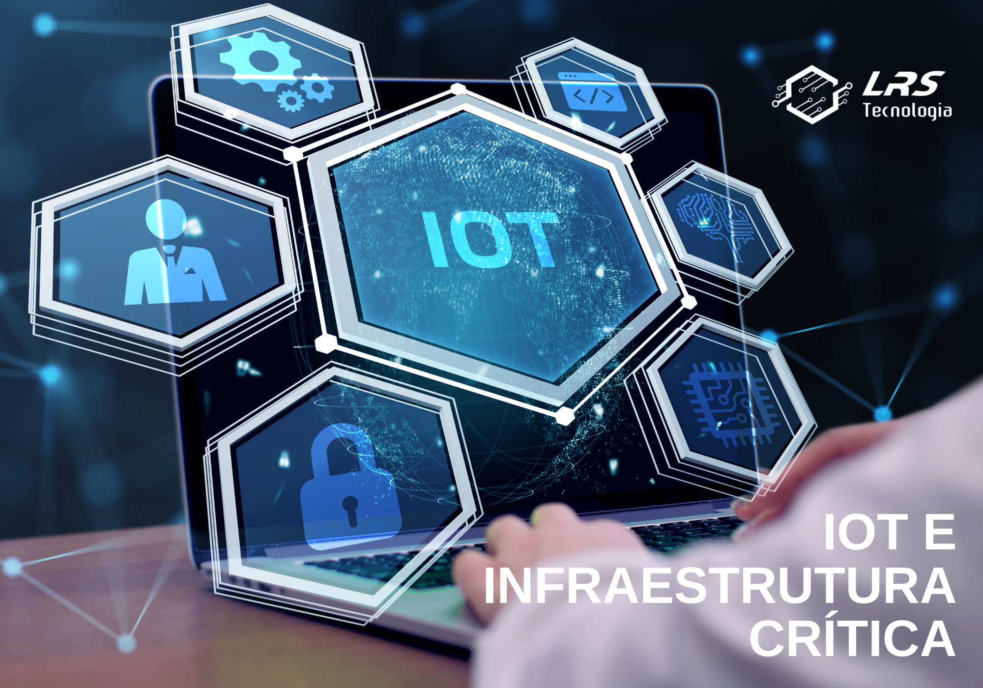 Da IoT à Segurança de Infraestruturas Críticas: O que toda empresa precisa saber.